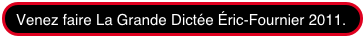 Venez faire La Grande Dictée Éric-Fournier 2011.